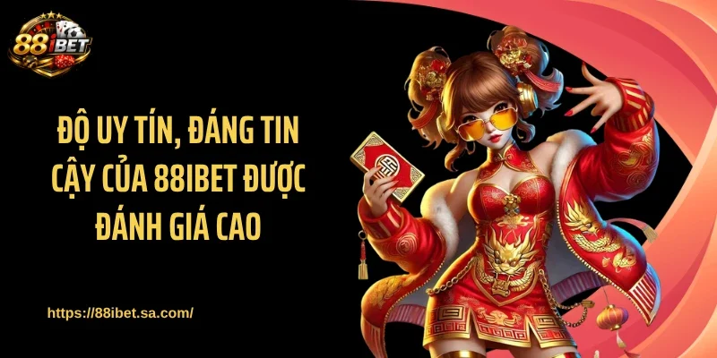 Độ uy tín, đáng tin cậy của 88IBET được đánh giá cao