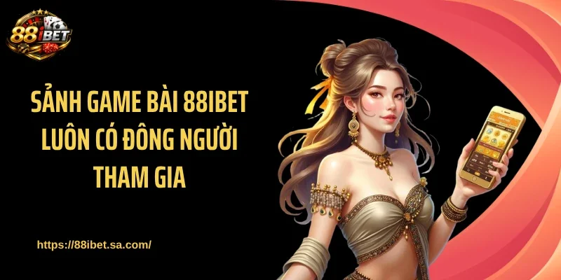 Sảnh game bài 88IBET luôn có đông người tham gia